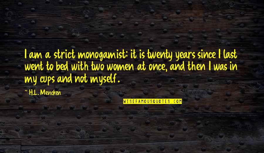 H.a.l. Quotes By H.L. Mencken: I am a strict monogamist: it is twenty