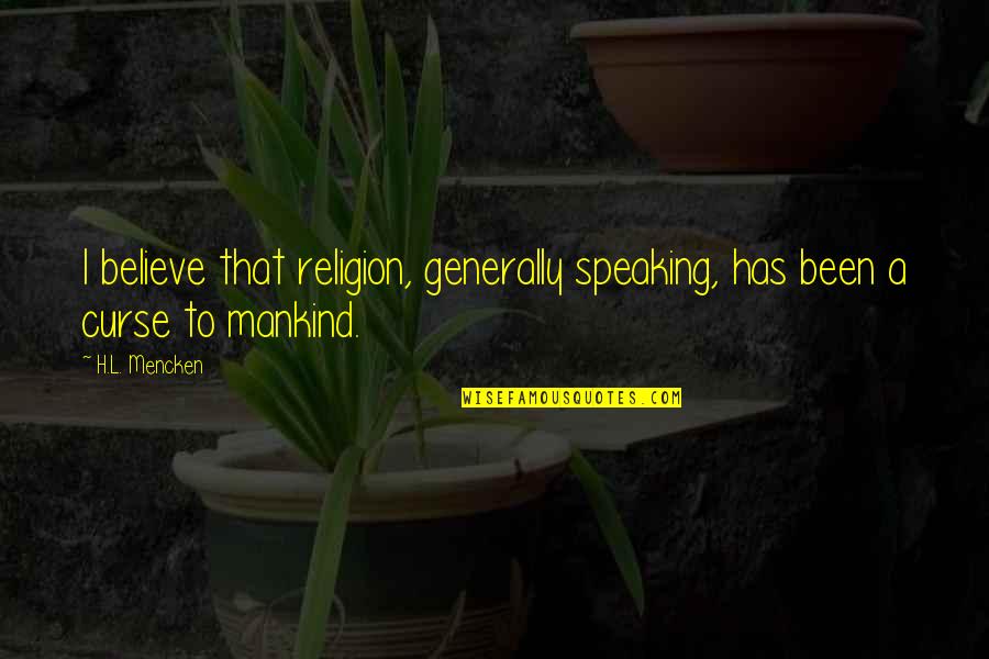 H.a.l. Quotes By H.L. Mencken: I believe that religion, generally speaking, has been