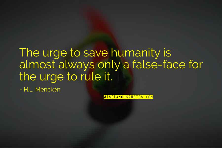 H.a.l. Quotes By H.L. Mencken: The urge to save humanity is almost always