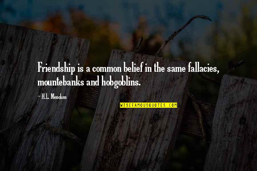 H.a.l. Quotes By H.L. Mencken: Friendship is a common belief in the same