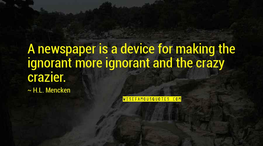 H.a.l. Quotes By H.L. Mencken: A newspaper is a device for making the