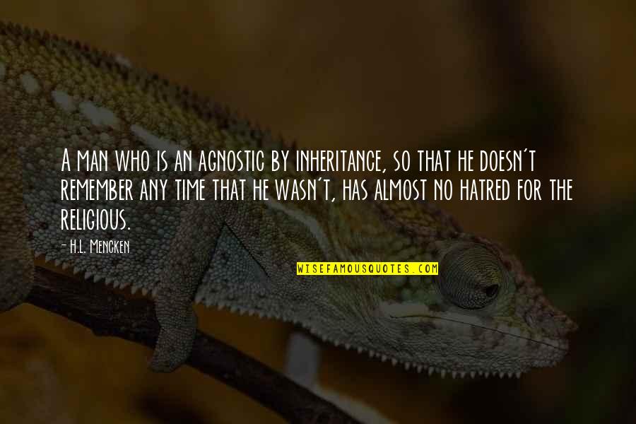 H.a.l. Quotes By H.L. Mencken: A man who is an agnostic by inheritance,