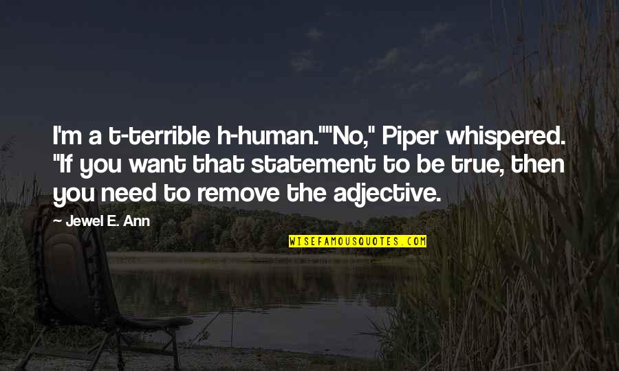 H A M Quotes By Jewel E. Ann: I'm a t-terrible h-human.""No," Piper whispered. "If you