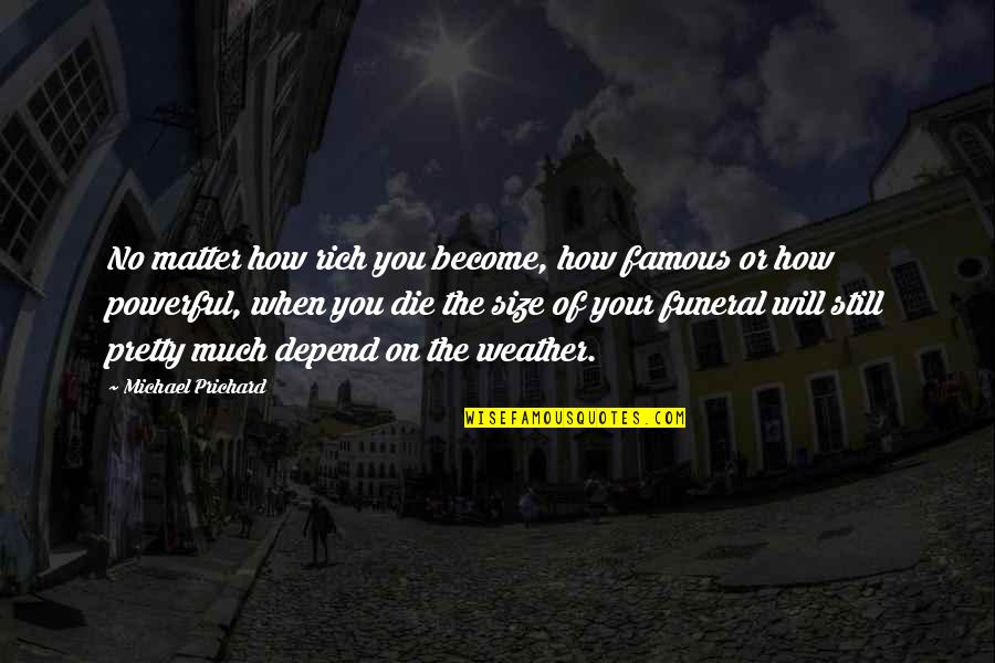 H.a Prichard Quotes By Michael Prichard: No matter how rich you become, how famous