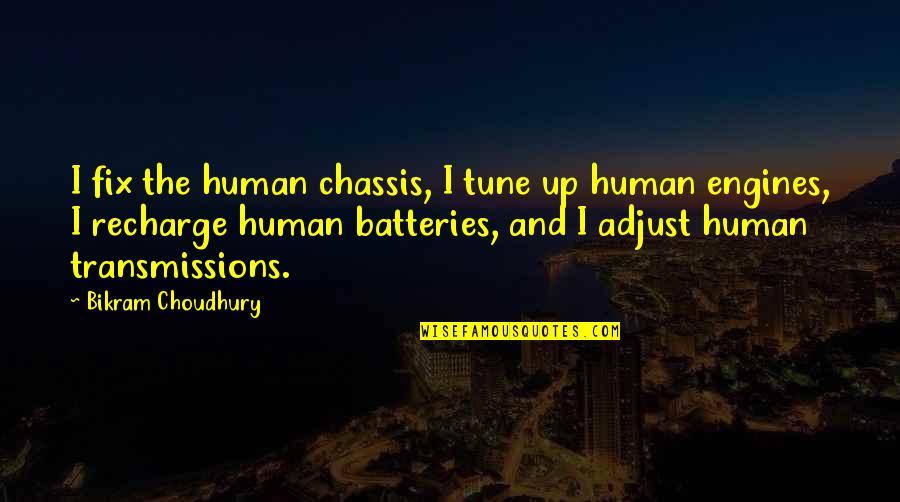 H A Transmissions Quotes By Bikram Choudhury: I fix the human chassis, I tune up
