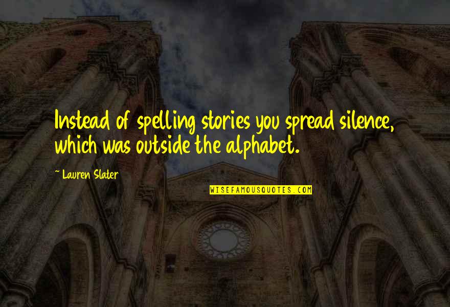 H Alphabet Quotes By Lauren Slater: Instead of spelling stories you spread silence, which