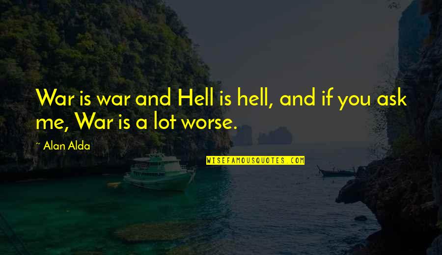 H And M Quotes By Alan Alda: War is war and Hell is hell, and