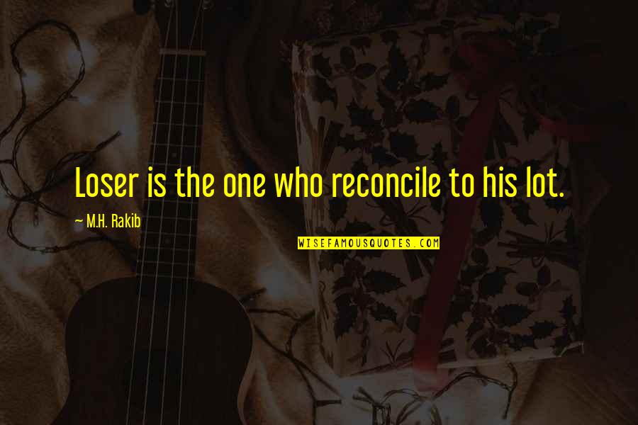 H And M Quotes By M.H. Rakib: Loser is the one who reconcile to his