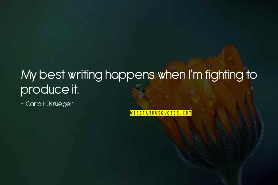 H.b.i.c Quotes By Carla H. Krueger: My best writing happens when I'm fighting to