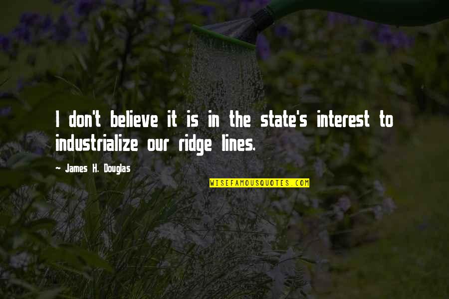 H.b.i.c Quotes By James H. Douglas: I don't believe it is in the state's