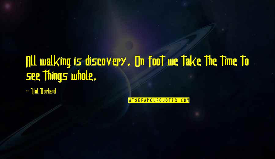 H Borland Quotes By Hal Borland: All walking is discovery. On foot we take