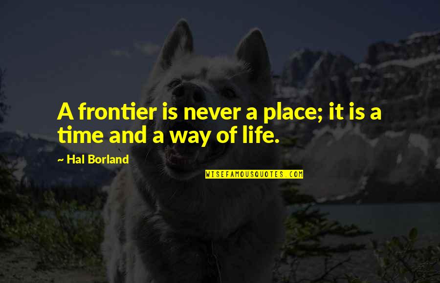 H Borland Quotes By Hal Borland: A frontier is never a place; it is