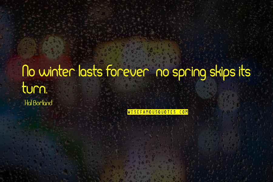 H Borland Quotes By Hal Borland: No winter lasts forever; no spring skips its H Borland Quotes By Hal Borland: No winter lasts forever; no spring skips its