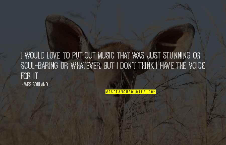 H Borland Quotes By Wes Borland: I would love to put out music that H Borland Quotes By Wes Borland: I would love to put out music that