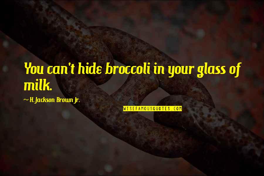H. Brown Jackson Quotes By H. Jackson Brown Jr.: You can't hide broccoli in your glass of