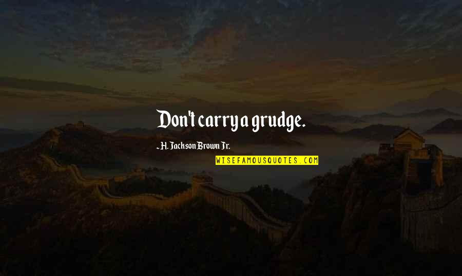 H. Brown Jackson Quotes By H. Jackson Brown Jr.: Don't carry a grudge.