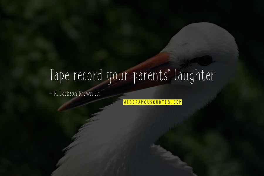 H. Brown Jackson Quotes By H. Jackson Brown Jr.: Tape record your parents' laughter