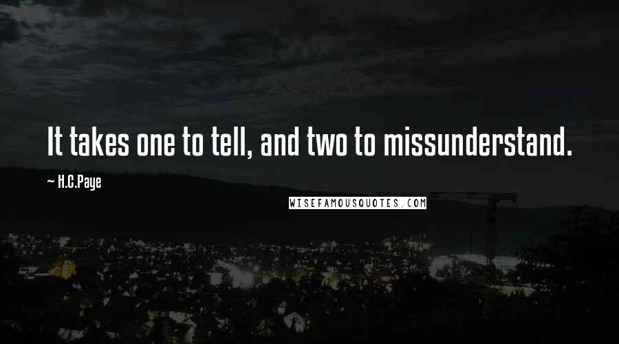 H.C.Paye quotes: It takes one to tell, and two to missunderstand.