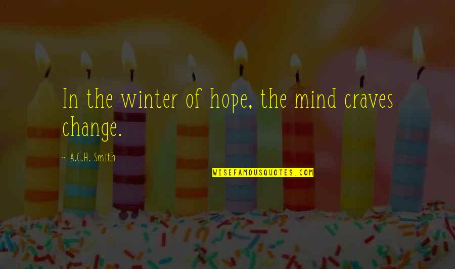 H.c Quotes By A.C.H. Smith: In the winter of hope, the mind craves