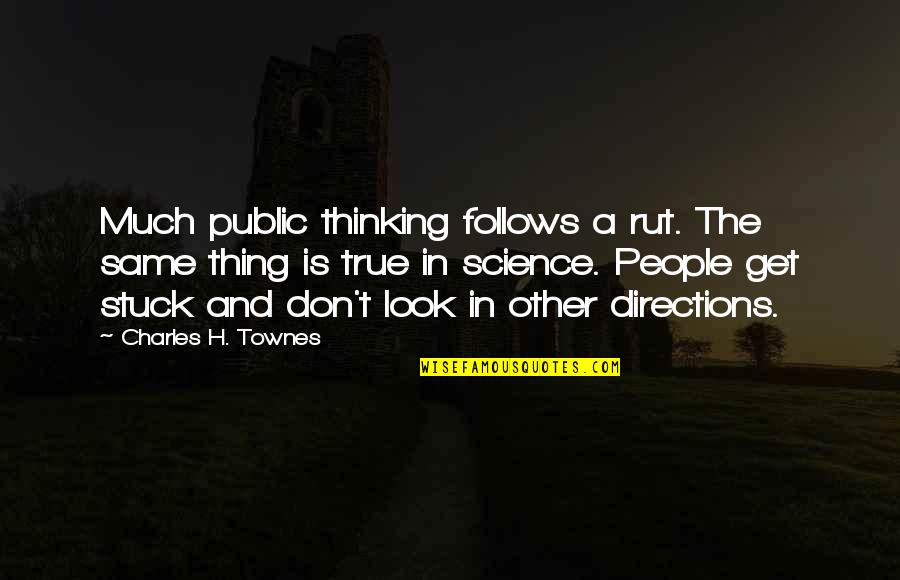 H.c Quotes By Charles H. Townes: Much public thinking follows a rut. The same