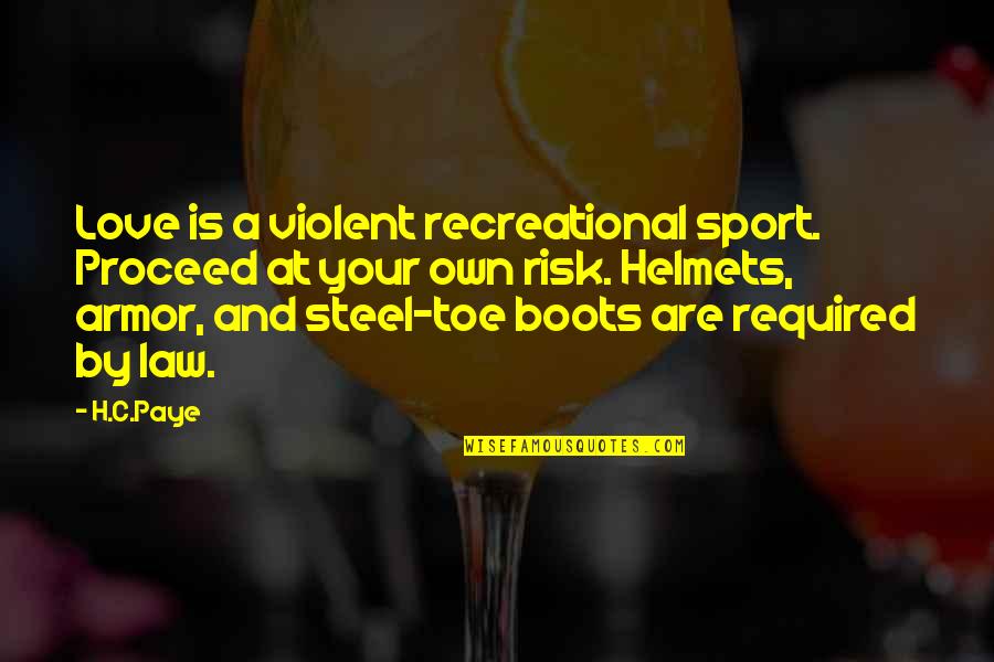 H.c Quotes By H.C.Paye: Love is a violent recreational sport. Proceed at