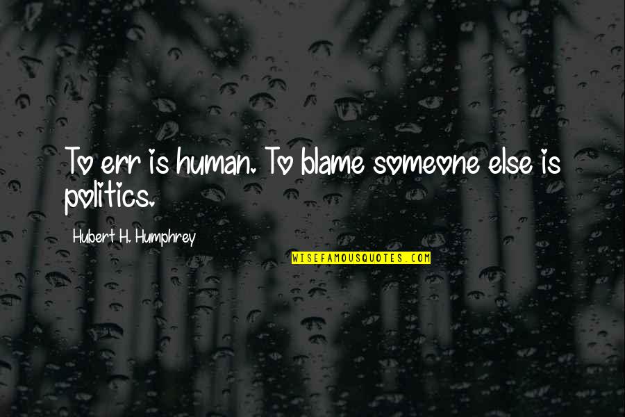 H.c Quotes By Hubert H. Humphrey: To err is human. To blame someone else