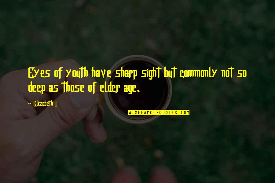 H Cullen Henshaw Quotes By Elizabeth I: Eyes of youth have sharp sight but commonly