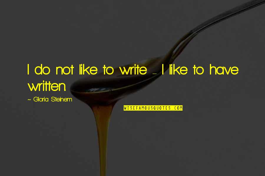 H Cullen Henshaw Quotes By Gloria Steinem: I do not like to write - I H Cullen Henshaw Quotes By Gloria Steinem: I do not like to write - I