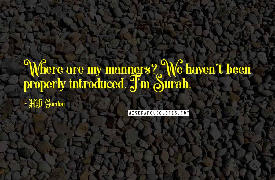 H.D. Gordon quotes: Where are my manners? We haven't been properly introduced. I'm Surah.