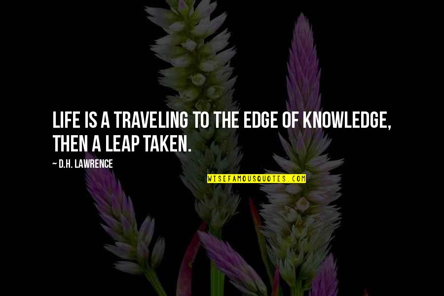 H D Lawrence Quotes By D.H. Lawrence: Life is a traveling to the edge of