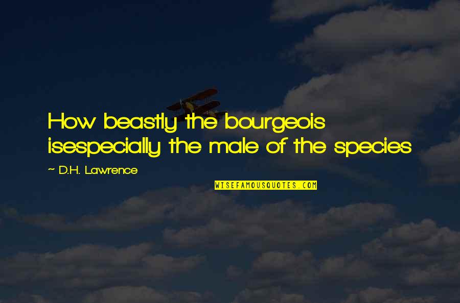 H D Lawrence Quotes By D.H. Lawrence: How beastly the bourgeois isespecially the male of
