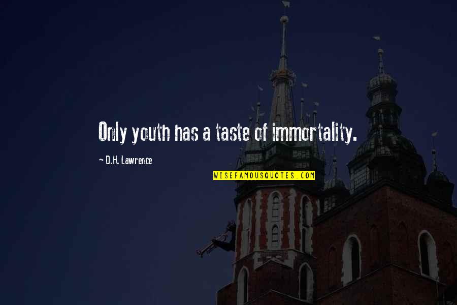 H D Lawrence Quotes By D.H. Lawrence: Only youth has a taste of immortality.