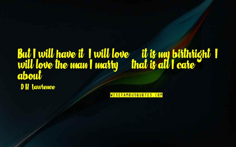 H D Lawrence Quotes By D.H. Lawrence: But I will have it. I will love