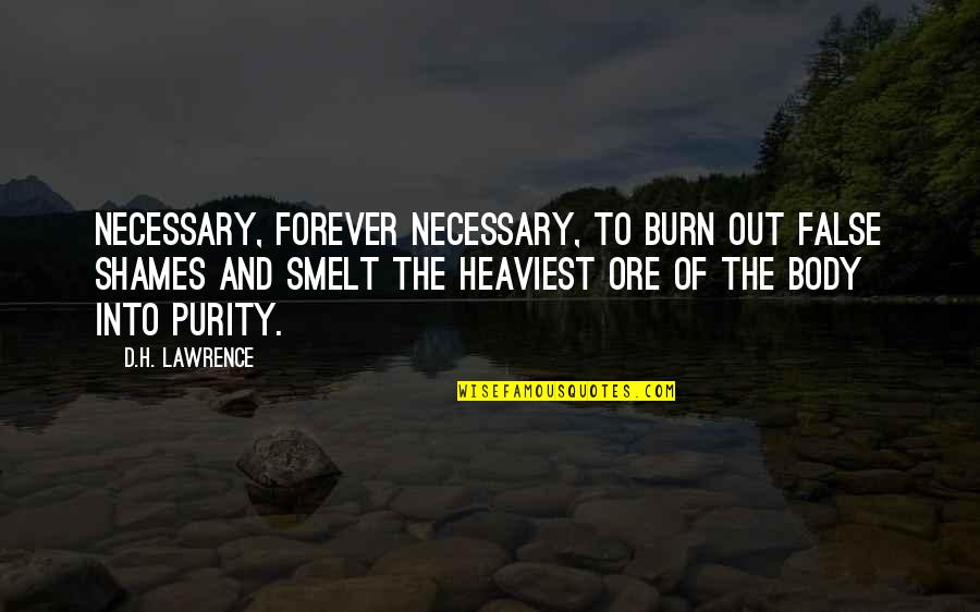 H D Lawrence Quotes By D.H. Lawrence: Necessary, forever necessary, to burn out false shames