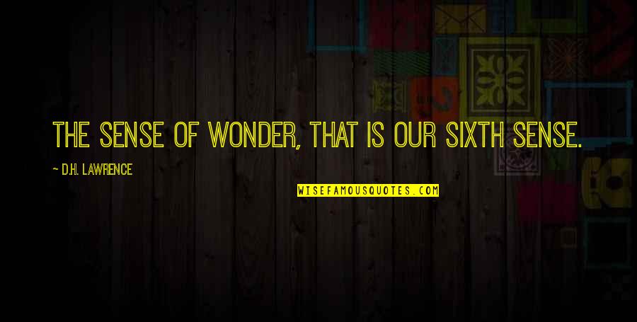 H D Lawrence Quotes By D.H. Lawrence: The sense of wonder, that is our sixth