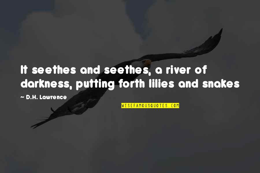 H D Lawrence Quotes By D.H. Lawrence: It seethes and seethes, a river of darkness,