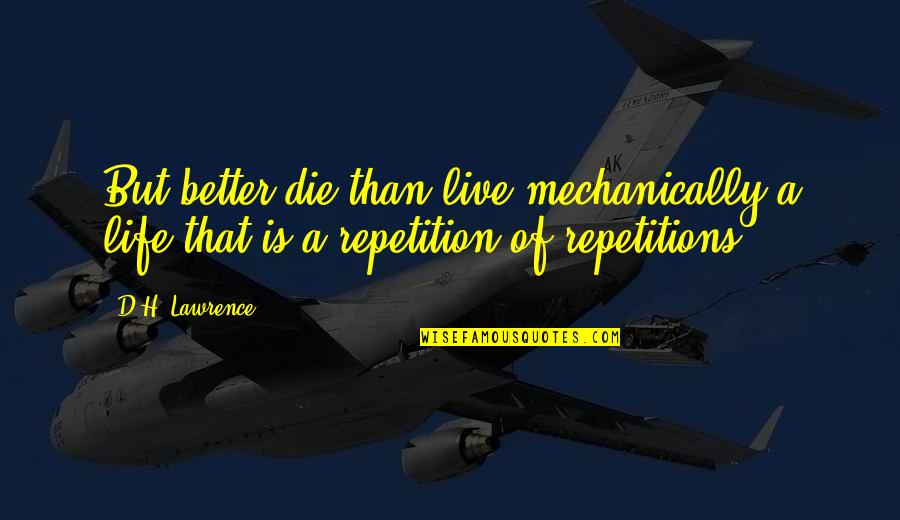 H D Lawrence Quotes By D.H. Lawrence: But better die than live mechanically a life