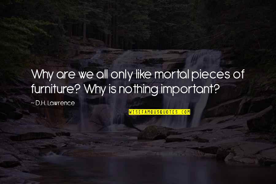H D Lawrence Quotes By D.H. Lawrence: Why are we all only like mortal pieces