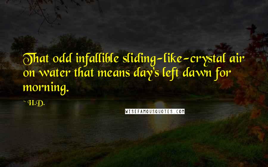 H.D. quotes: That odd infallible sliding-like-crystal air on water that means day's left dawn for morning.