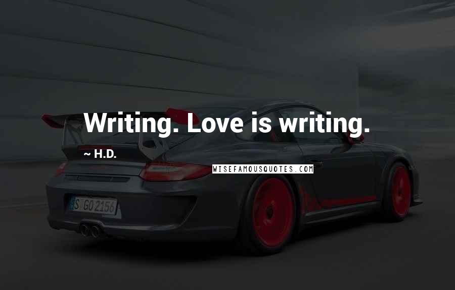 H.D. quotes: Writing. Love is writing.