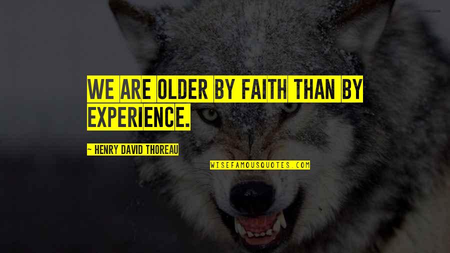 H D Thoreau Quotes By Henry David Thoreau: We are older by faith than by experience.