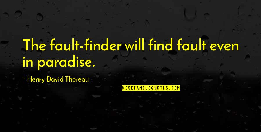 H.d. Thoreau Walden Quotes By Henry David Thoreau: The fault-finder will find fault even in paradise.