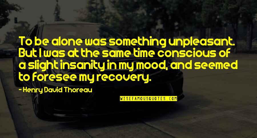 H.d. Thoreau Walden Quotes By Henry David Thoreau: To be alone was something unpleasant. But I