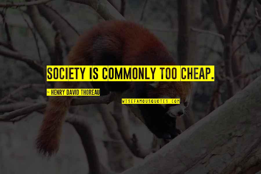 H.d. Thoreau Walden Quotes By Henry David Thoreau: Society is commonly too cheap.