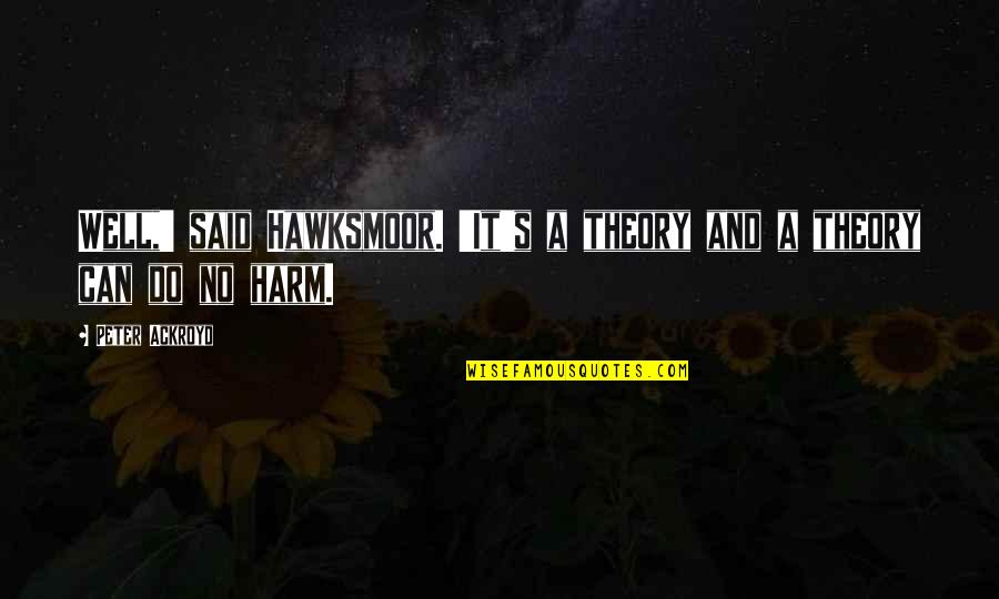 H.d. Thoreau Walden Quotes By Peter Ackroyd: Well,' said Hawksmoor. 'It's a theory and a