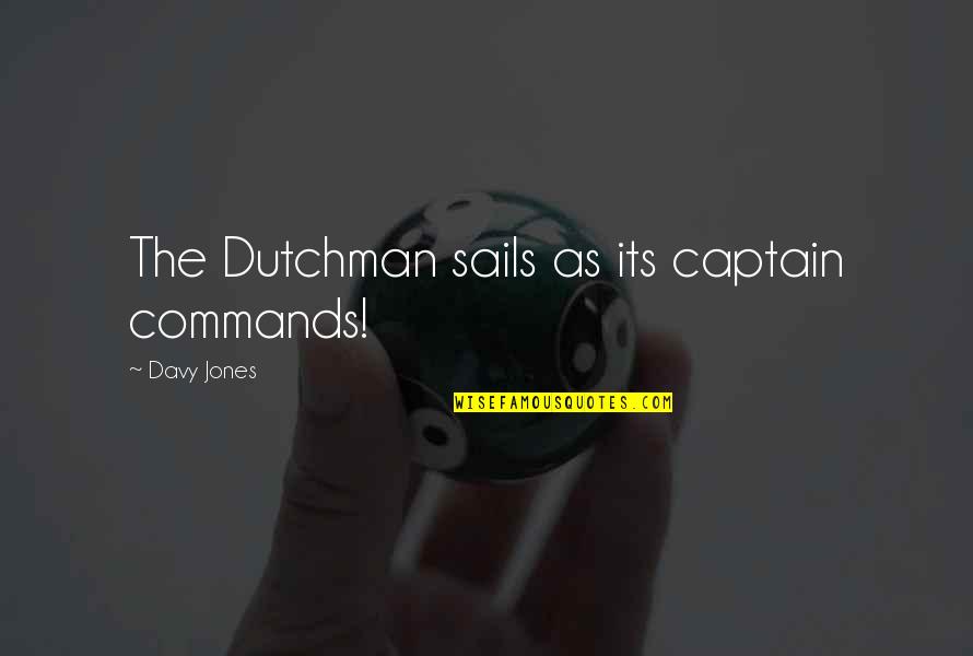 H Davy Quotes By Davy Jones: The Dutchman sails as its captain commands!