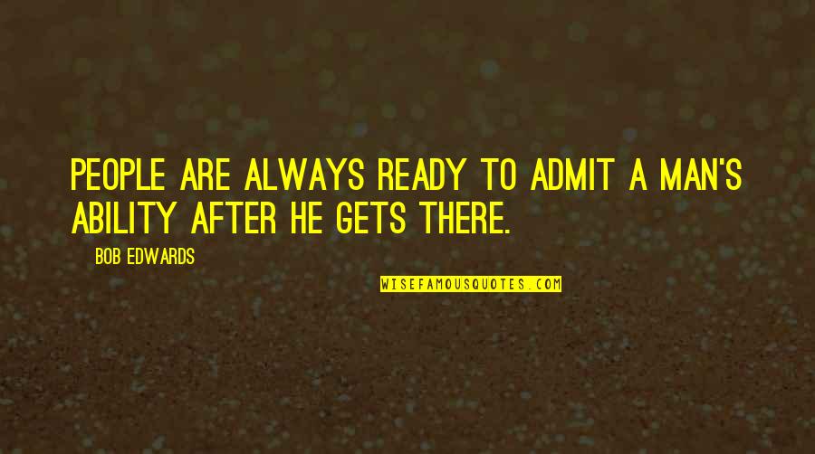 H Dnet Quotes By Bob Edwards: People are always ready to admit a man's