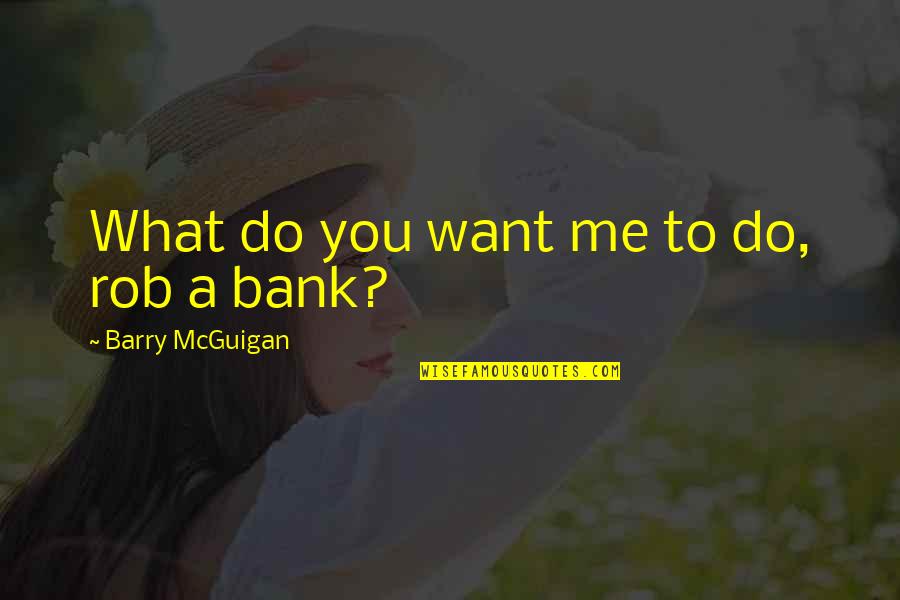 H Dos Ri Vad Szh Z Quotes By Barry McGuigan: What do you want me to do, rob H Dos Ri Vad Szh Z Quotes By Barry McGuigan: What do you want me to do, rob