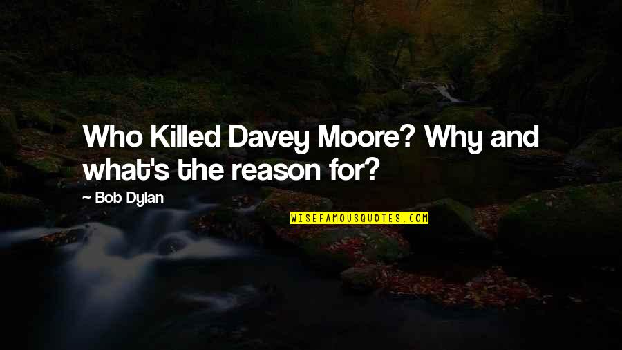 H E Davey Quotes By Bob Dylan: Who Killed Davey Moore? Why and what's the