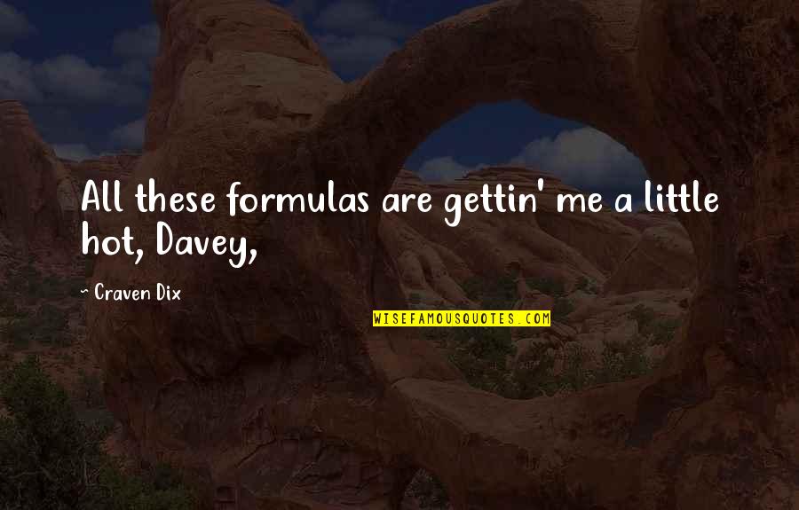 H E Davey Quotes By Craven Dix: All these formulas are gettin' me a little